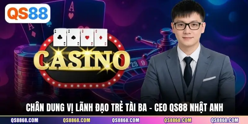 Chân dung vị lãnh đạo trẻ tài ba - CEO QS88 Nhật Anh