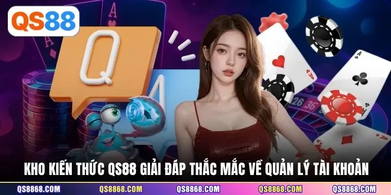 Kho kiến thức QS88 giải đáp thắc mắc về quản lý tài khoản