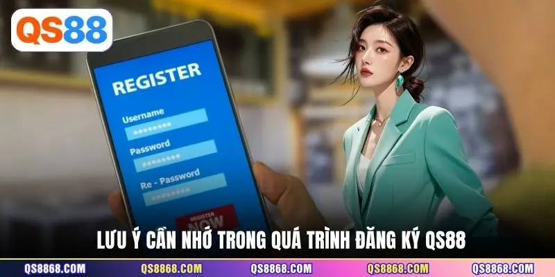 Lưu ý cần nhớ trong quá trình đăng ký QS88
