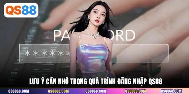Lưu ý cần nhớ trong quá trình đăng nhập QS88