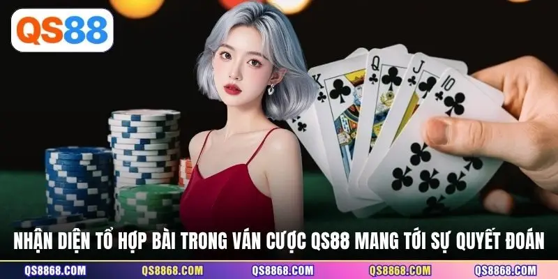Nhận diện tổ hợp bài trong ván cược QS88 mang tới sự quyết đoán